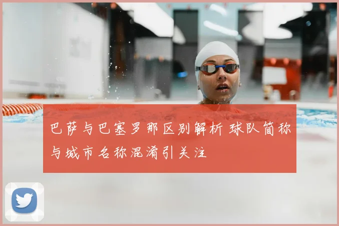 巴萨与巴塞罗那区别解析 球队简称与城市名称混淆引关注