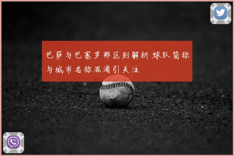 巴萨与巴塞罗那区别解析 球队简称与城市名称混淆引关注