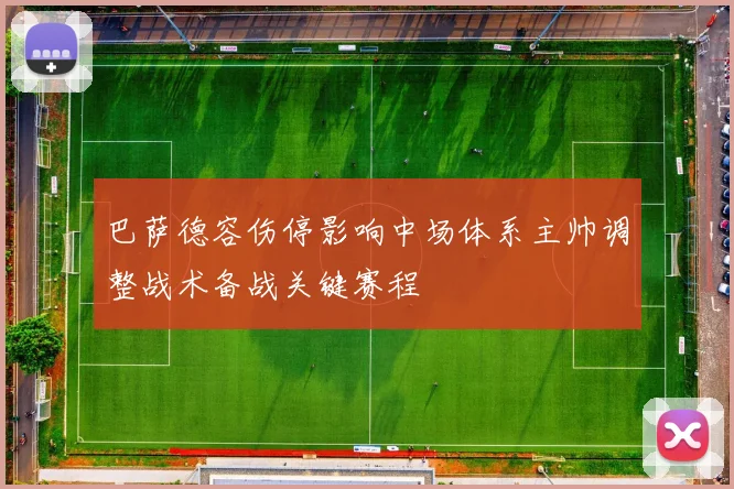 巴萨德容伤停影响中场体系主帅调整战术备战关键赛程